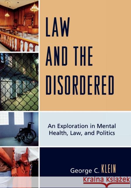 Law and the Disordered: An Explanation in Mental Health, Law, and Politics Klein, George C. 9780761847335 University Press of America