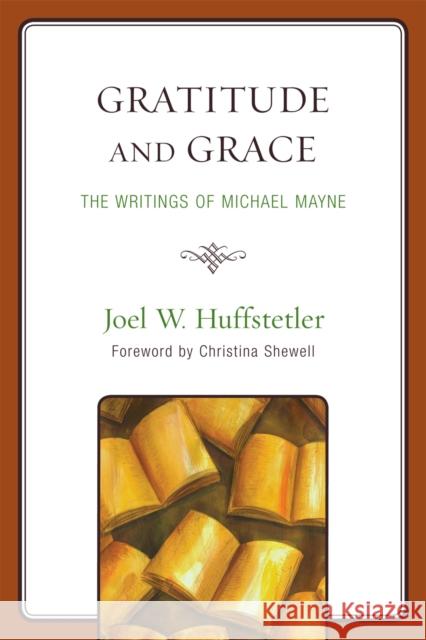 Gratitude and Grace: The Writings of Michael Mayne Huffstetler, Joel W. 9780761847502
