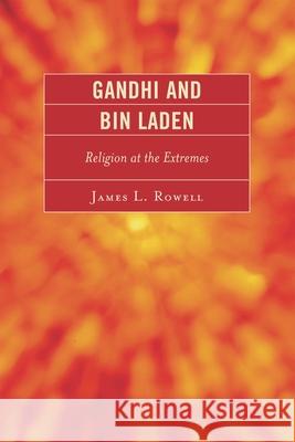 Gandhi and Bin Laden: Religion at the Extremes Rowell, James L. 9780761847663 University Press of America
