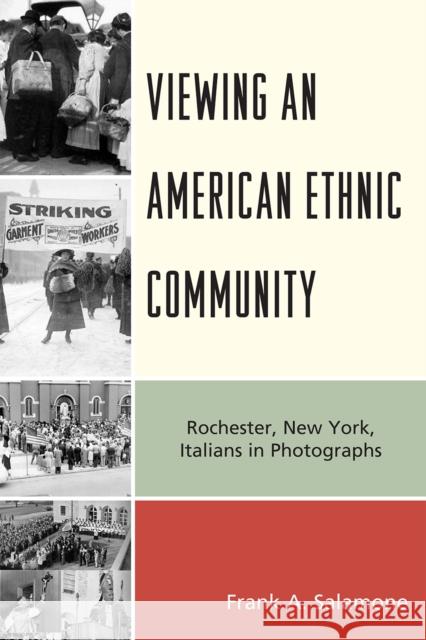 Viewing an American Ethnic Community: Rochester, New York, Italians in Photographs Salamone, Frank A. 9780761848141 University Press of America