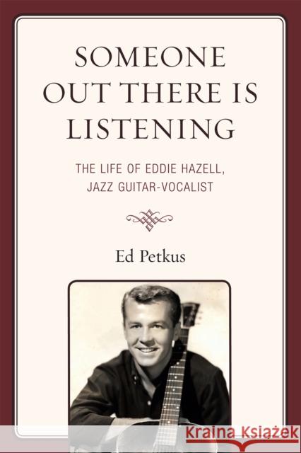 Someone Out There Is Listening: The Life of Eddie Hazell, Jazz Guitar-Vocalist Petkus, Ed 9780761848677 Hamilton Books