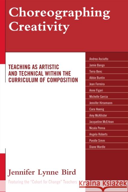 Choreographing Creativity: Teaching as Artistic and Technical within the Curriculum of Composition Bird, Jennifer Lynne 9780761848950 University Press of America