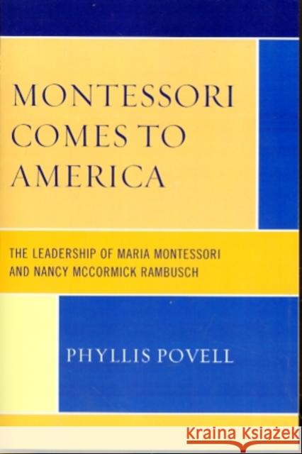 Montessori Comes to America: The Leadership of Maria Montessori and Nancy McCormick Rambusch Povell, Phyllis 9780761849285 University Press of America
