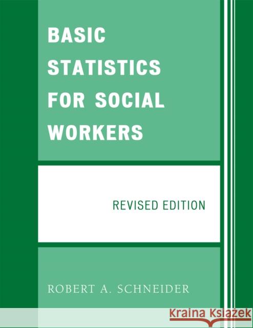 Basic Statistics for Social Workers, Revised Edition Schneider, Robert A. 9780761849322 University Press of America