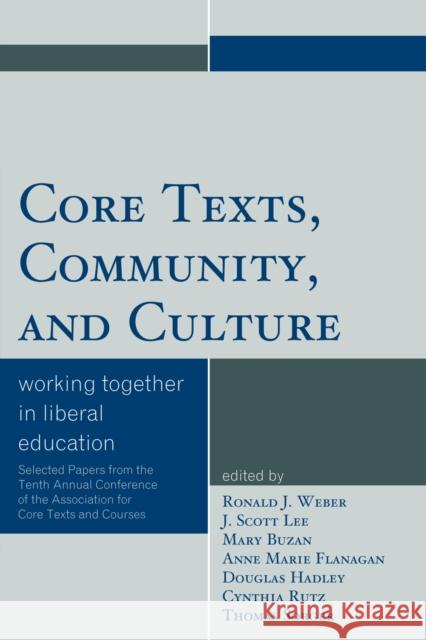Core Texts, Community, and Culture: Working Together for Liberal Education Weber, Ronald J. 9780761849360