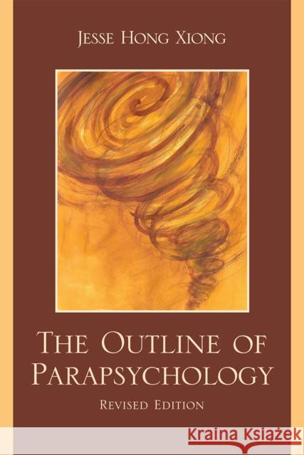 The Outline of Parapsychology, Revised Edition Xiong, Jesse Hong 9780761849452 University Press of America