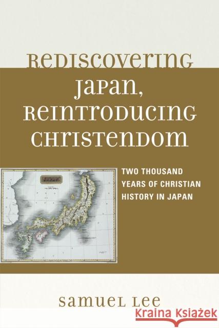 Rediscovering Japan, Reintroducing Christendom: Two Thousand Years of Christian History in Japan Lee, Samuel 9780761849490