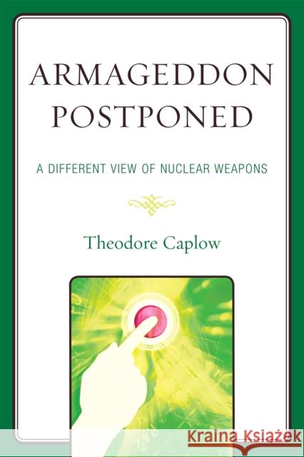 Armageddon Postponed: A Different View of Nuclear Weapons Caplow, Theodore 9780761849902