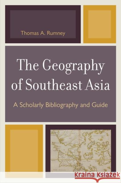 The Geography of Southeast Asia: A Scholarly Bibliography and Guide Rumney, Thomas A. 9780761850090 University Press of America