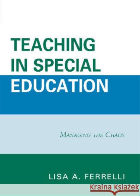 Teaching in Special Education: Managing the Chaos Ferrelli, Lisa A. 9780761850250 University Press of America