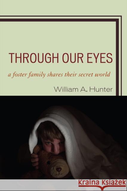 Through Our Eyes: A Foster Family Shares Their Secret World Hunter, William a. 9780761850670