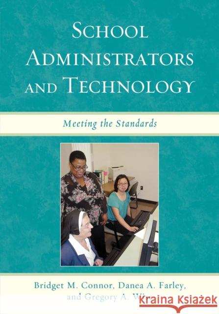 School Administrators and Technology: Meeting the Standards Connor, Bridget M. 9780761850724 University Press of America