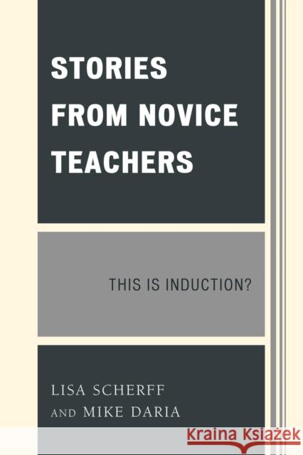 Stories from Novice Teachers: This is Induction? Scherff, Lisa 9780761850854 University Press of America