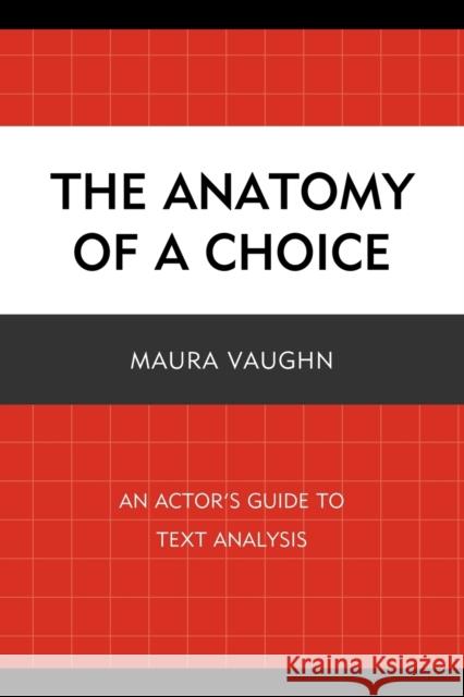 The Anatomy of a Choice: An Actor's Guide to Text Analysis Vaughn, Maura 9780761851097 University Press of America