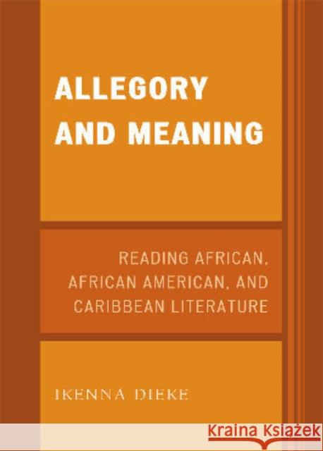 Allegory and Meaning: Reading African, African American, and Caribbean Literature Dieke, Ikenna 9780761851219 University Press of America
