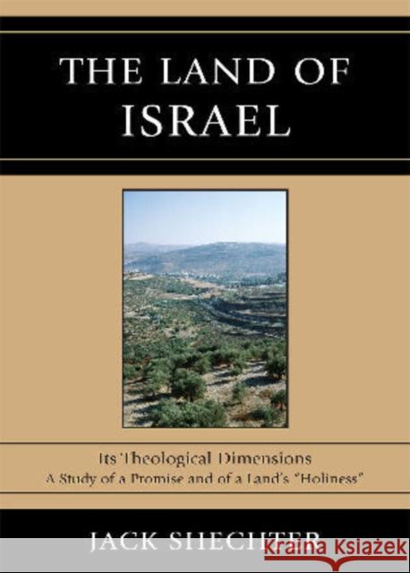 The Land of Israel: Its Theological Dimensions Shechter, Jack 9780761851271 University Press of America