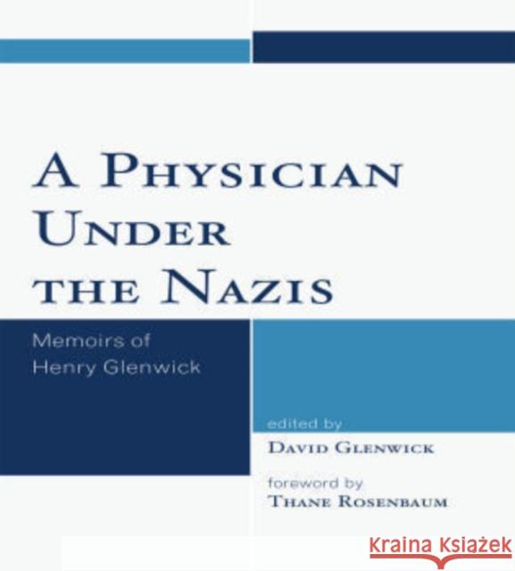 A Physician Under the Nazis: Memoirs of Henry Glenwick Glenwick, David 9780761851363 Hamilton Books