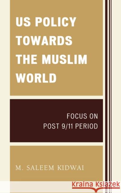 US Policy Towards the Muslim World: Focus on Post 9/11 Period Kidwai, M. Saleem 9780761851561 University Press of America