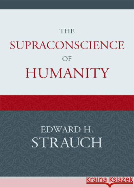 The Supraconscience of Humanity Edward Strauch 9780761851592 University Press of America
