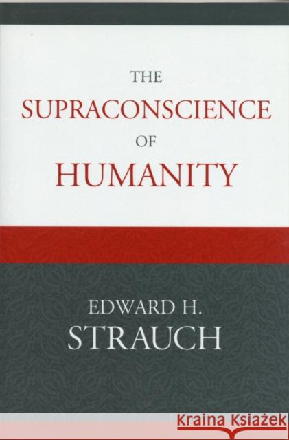 The Supraconscience of Humanity Edward Strauch 9780761851608 University Press of America