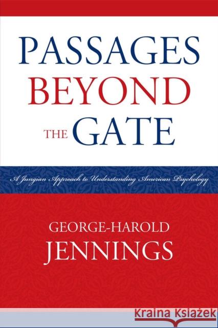 Passages Beyond the Gate: A Jungian Approach to Understanding American Psychology Jennings, George-Harold 9780761851639