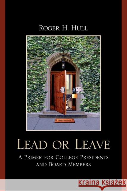 Lead or Leave: A Primer for College Presidents and Board Members Hull, Roger H. 9780761851677