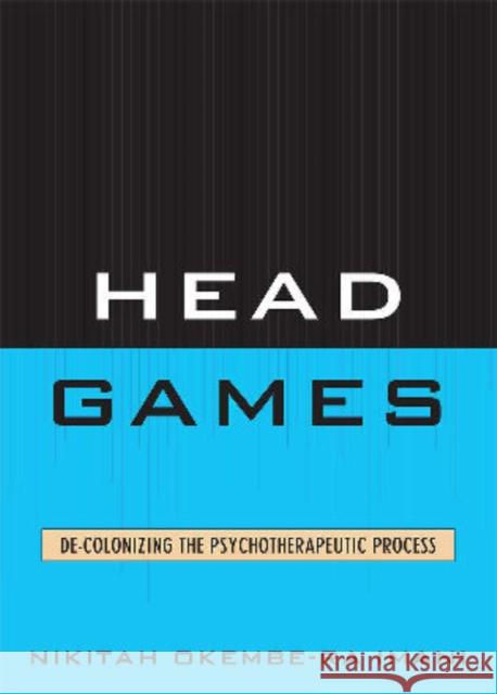 Head Games: De-Colonizing the Psychotherapeutic Process Okembe-Ra Imani, Nikitah 9780761851738