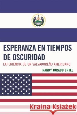 Esperanza en tiempos de oscuridad: Experiencia de un Salvadore-o Americano Ertll, Randy Jurado 9780761851950 Hamilton Books