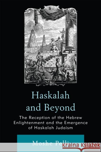 Haskalah and Beyond: The Reception of the Hebrew Enlightenment and the Emergence of Haskalah Judaism Pelli, Moshe 9780761852032