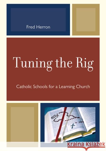 Tuning the Rig: Catholic Schools for a Learning Church Herron, Fred 9780761852056