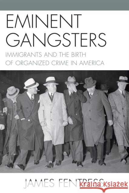 Eminent Gangsters: Immigrants and the Birth of Organized Crime in America Fentress, James 9780761852155