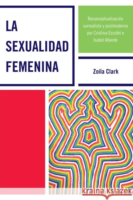 La Sexualidad Femenina: Reconceptualizaci-n surrealista y postmoderna por Cristina Escofet e Isabel Allende Clark, Zoila 9780761852223 University Press of America