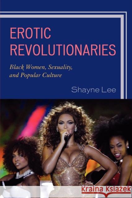 Erotic Revolutionaries: Black Women, Sexuality, and Popular Culture Lee, Shayne 9780761852285 Hamilton Books