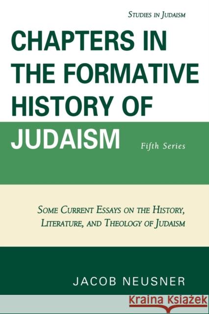 Chapters in the Formative History of Judaism: Fifth Series Neusner, Jacob 9780761852391 University Press of America