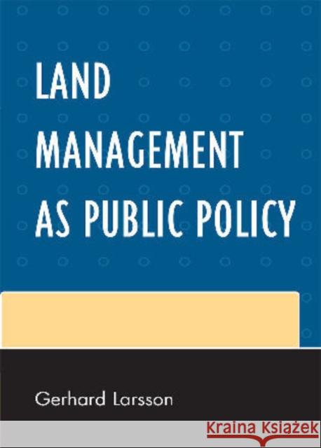 Land Management as Public Policy Gerhard Larsson 9780761852483 University Press of America