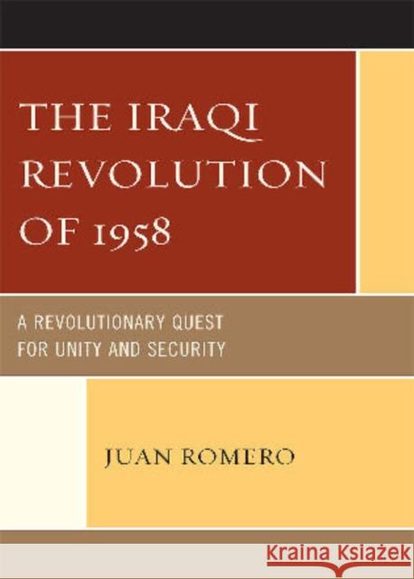 The Iraqi Revolution of 1958: A Revolutionary Quest for Unity and Security Romero, Juan 9780761852582