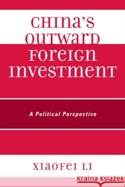 China's Outward Foreign Investment: A Political Perspective Li, Xiaofei 9780761852636