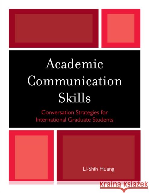 Academic Communication Skills: Conversation Strategies for International Graduate Students Huang, Li-Shih 9780761852803 University Press of America