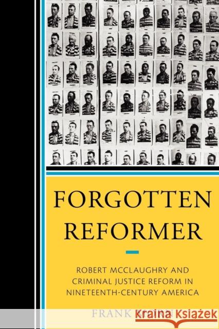 Forgotten Reformer: Robert McClaughry and Criminal Justice Reform in Nineteenth-Century America Morn, Frank 9780761853008 University Press of America