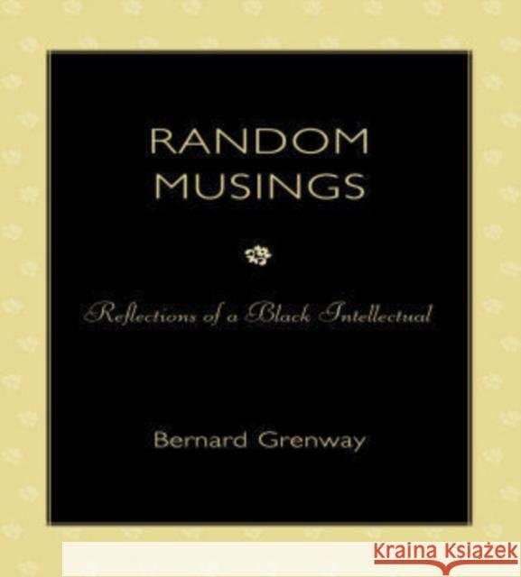 Random Musings: Reflections of a Black Intellectual Grenway, Bernard 9780761853022 University Press of America