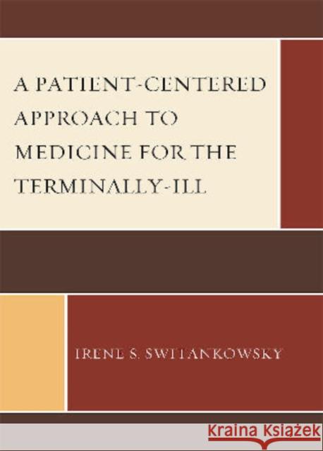 A Patient-Centered Approach to Medicine for the Terminally-Ill Irene Switankowsky 9780761853381