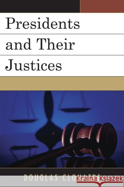 Presidents and their Justices Douglas Clouatre 9780761853732 University Press of America