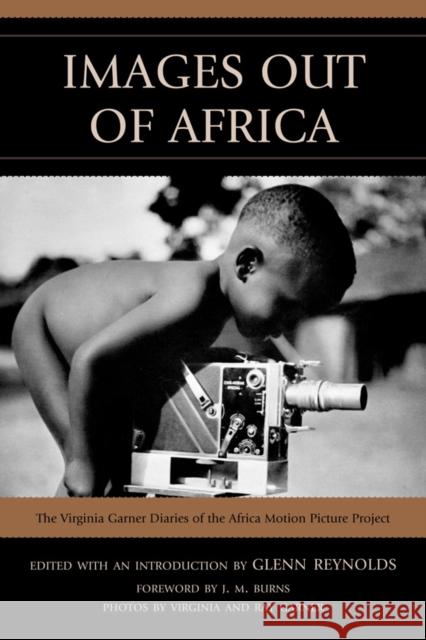 Images Out of Africa: The Virginia Garner Diaries of the Africa Motion Picture Project Garner, Virginia 9780761853800 University Press of America