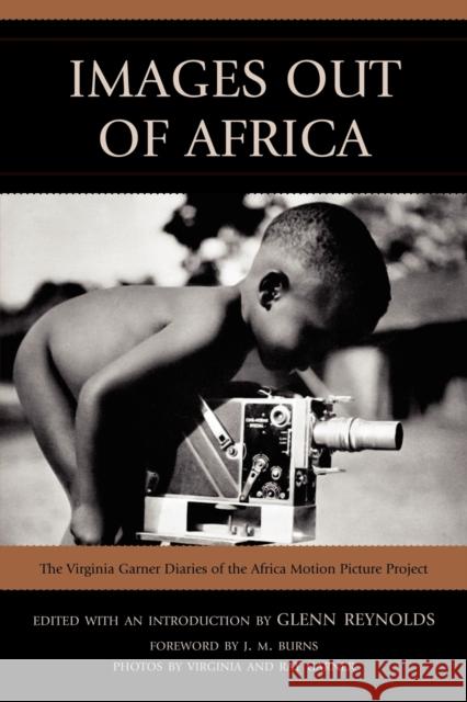 Images Out of Africa: The Virginia Garner Diaries of the Africa Motion Picture Project Garner, Virginia 9780761853817 University Press of America