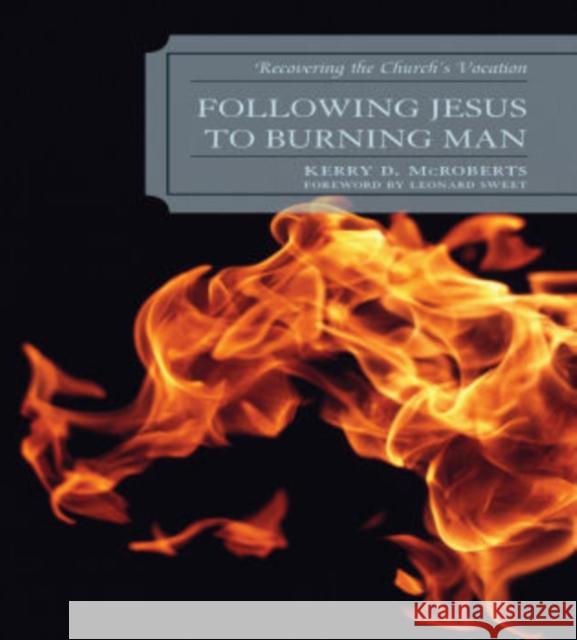 Following Jesus to Burning Man: Recovering the Church's Vocation McRoberts, Kerry D. 9780761853831