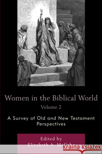 Women in the Biblical World: A Survey of Old and New Testament Perspectives, Volume 2 McCabe, Elizabeth A. 9780761853879 University Press of America