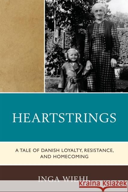 Heartstrings: A Tale of Danish Loyalty, Resistance, and Homecoming Wiehl, Inga 9780761854203 Hamilton Books