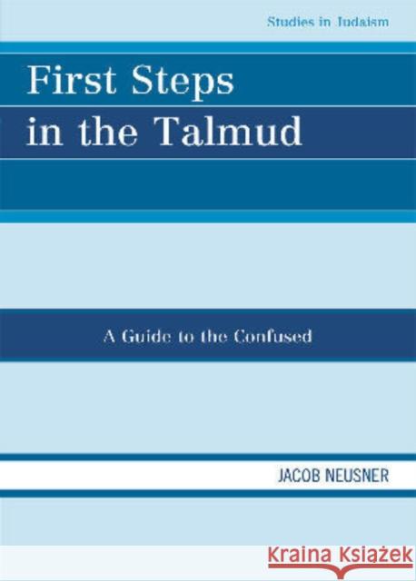 First Steps in the Talmud: A Guide to the Confused Neusner, Jacob 9780761854357 University Press of America