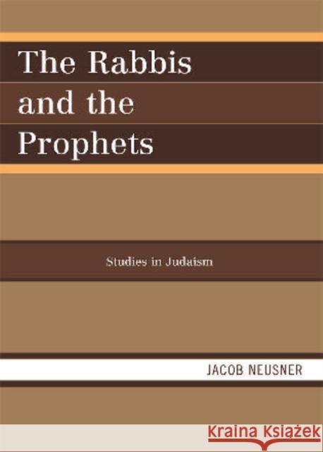 The Rabbis and the Prophets Jacob Neusner 9780761854371 University Press of America