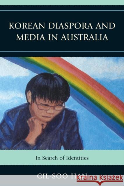 Korean Diaspora and Media in Australia: In Search of Identities Han, Gil-Soo 9780761854555 Hamilton Books